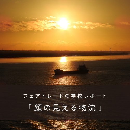 【フェアトレードの学校レポート】顔の見える物流プロジェクト～チョコレートと想いを船に乗せて～
